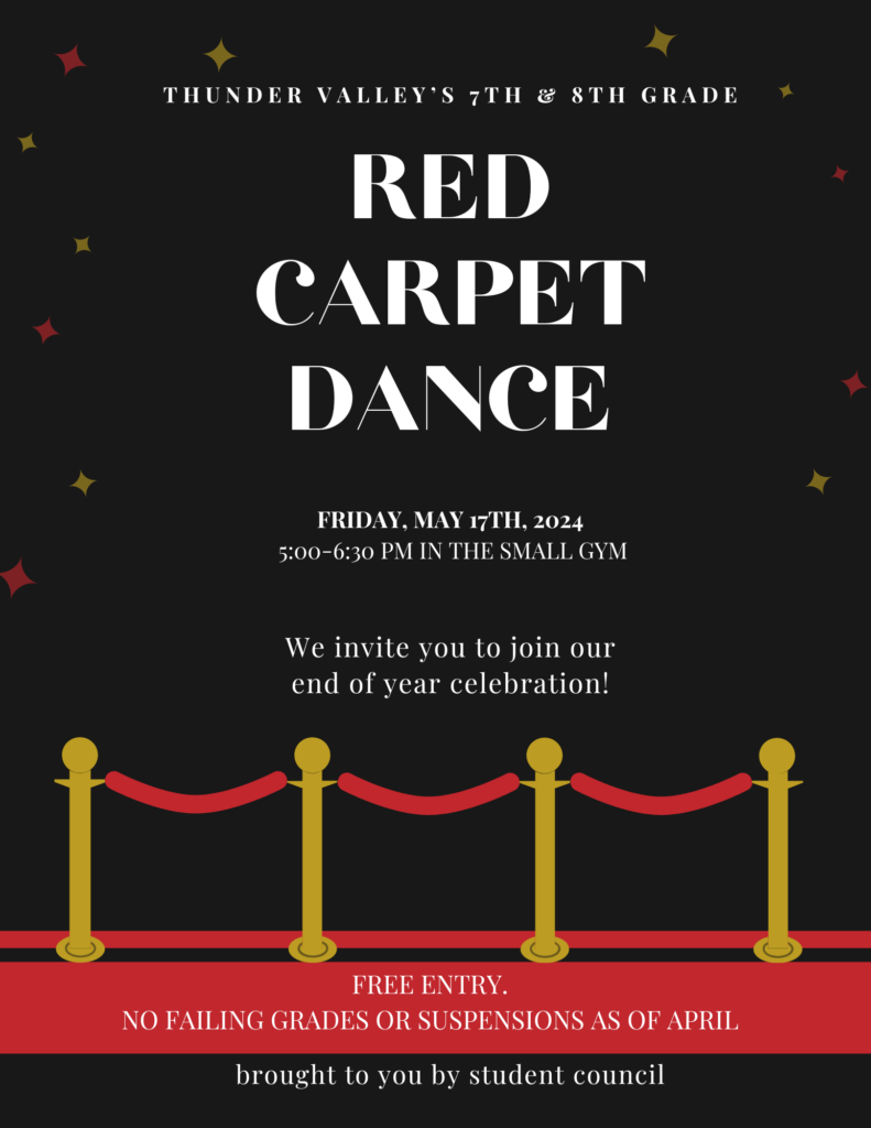 Thunder Valley's 7th & 8th Grade Red Carpet Dance. Friday May 17th 5:00-6:30 PM in the Small gym.